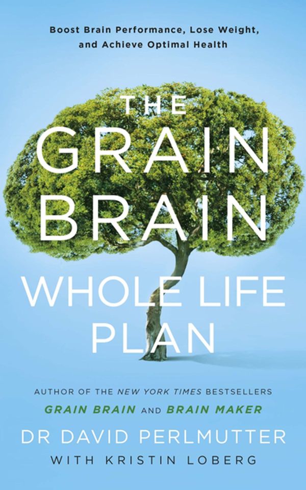 Cover Art for 9781473647787, The Grain Brain Whole Life Plan: Boost Brain Performance, Lose Weight, and Achieve Optimal Health by David Perlmutter