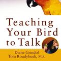 Cover Art for 9780470326220, Teaching Your Bird to Talk by Diane Grindol