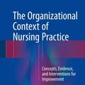 Cover Art for 9783319710419, The Organizational Context of Nursing Practice: Concepts, Evidence, and Interventions for Improvement by Peter Van Bogaert