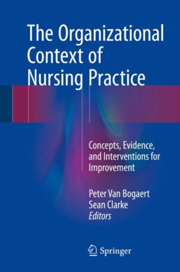 Cover Art for 9783319710419, The Organizational Context of Nursing Practice: Concepts, Evidence, and Interventions for Improvement by Peter Van Bogaert