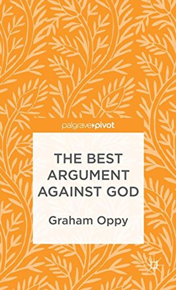 Cover Art for 9781137354136, The Best Argument Against God by Graham Oppy