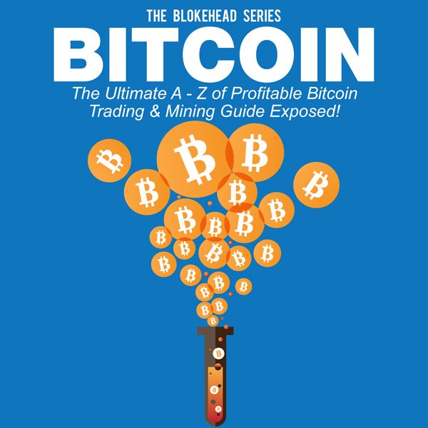 Cover Art for B00QU1P7VU, Bitcoin: The Ultimate A - Z of Profitable Bitcoin Trading & Mining Guide Exposed: The Blokehead Success Series (Unabridged) by Unknown