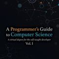 Cover Art for 9781951204037, A Programmer's Guide to Computer Science: A virtual degree for the self-taught developer by Springer II, William M
