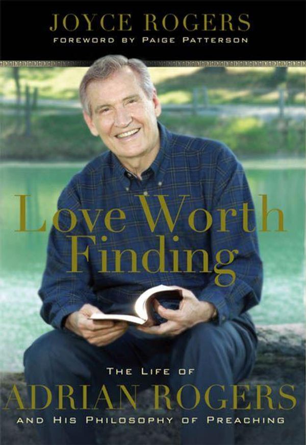 Cover Art for 9781433675102, Love Worth Finding: The Life of Adrian Rogers and His Philosophy of Preaching by Joyce Rogers, L. Paige Patterson