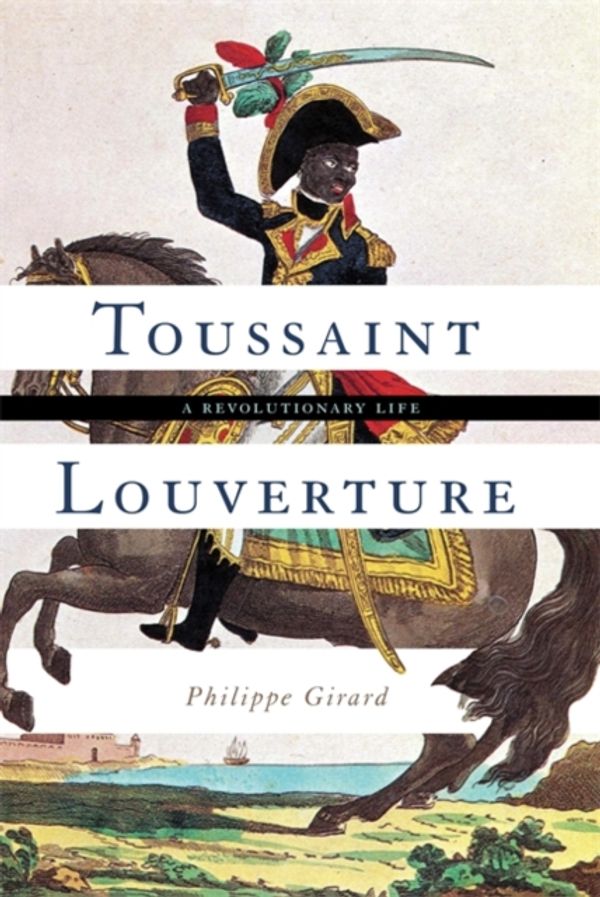Cover Art for 9780465094134, Toussaint Louverture: A Revolutionary Life by Philippe Girard