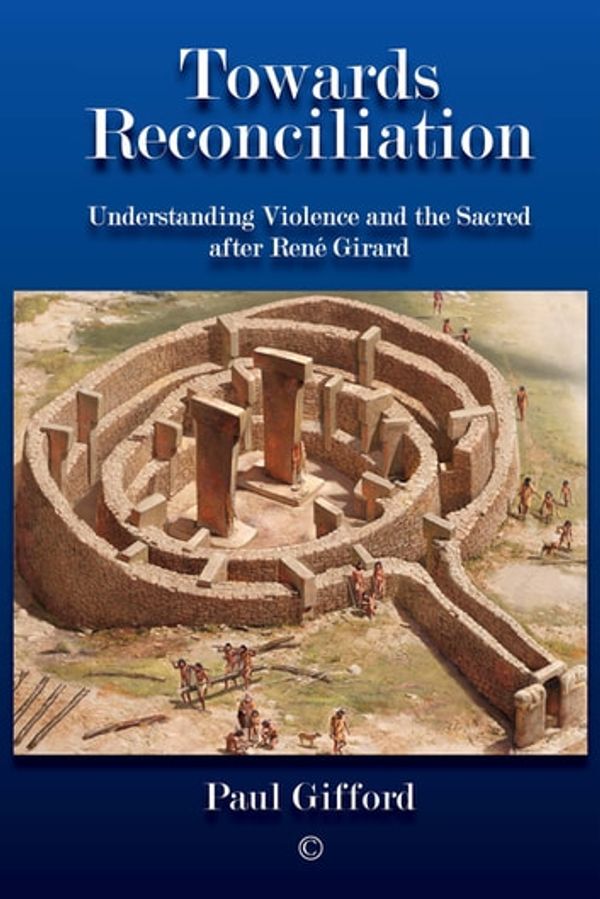 Cover Art for 9780227907108, Towards Reconciliation: Understanding Violence and the Sacred after Rene Girard by Paul Gifford
