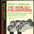 Cover Art for 9780671213268, The Worldly Philosophers: The Lives, Times and Ideas of the Great Economic Thinkers by Robert Heilbroner