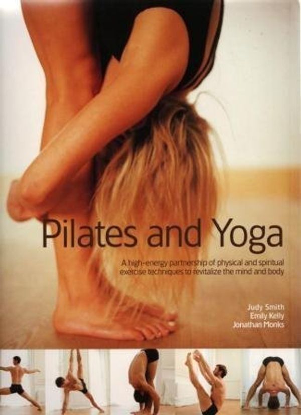 Cover Art for 9780681642973, Pilates and Yoga: A High-Energy Partnership of Physical and Spiritual Exercise Techniques to Revitalize the Mind and Body by Judy Smith