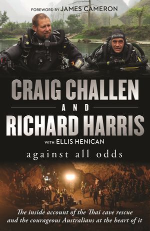 Cover Art for 9781760144937, Against All Odds: The inside account of the Thai cave rescue and the courageous Australians at the heart of it by Craig Challen, Richard Harris