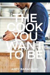 Cover Art for 9781529149821, The Cook You Want to Be: Everyday Recipes to Impress by Andy Baraghani