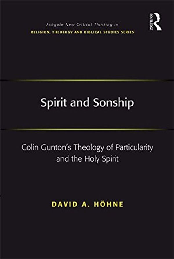 Cover Art for B01CR69LS6, Spirit and Sonship: Colin Gunton's Theology of Particularity and the Holy Spirit (Routledge New Critical Thinking in Religion, Theology and Biblical Studies) by Höhne, David A.