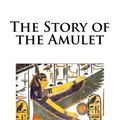 Cover Art for 9781482556629, The Story of the Amulet by E. Nesbit