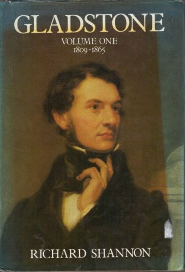Cover Art for 9780241107805, Gladstone: 1809-65 v. 1 by Richard T. Shannon
