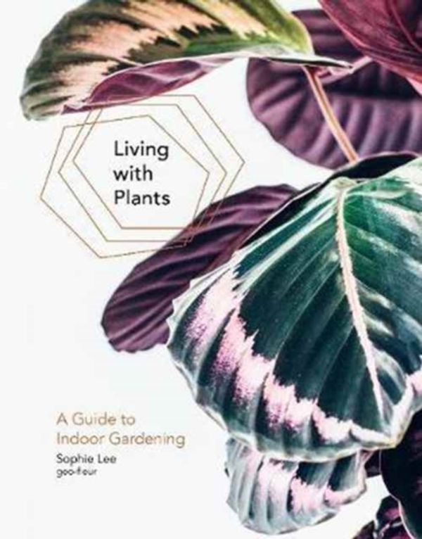 Cover Art for 9781784880965, Living with Plants: A Guide to Indoor Gardening by Sophie Lee