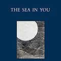 Cover Art for B019991BBE, The Sea in You: Twenty Poems of Requited and Unrequited Love by David Whyte
