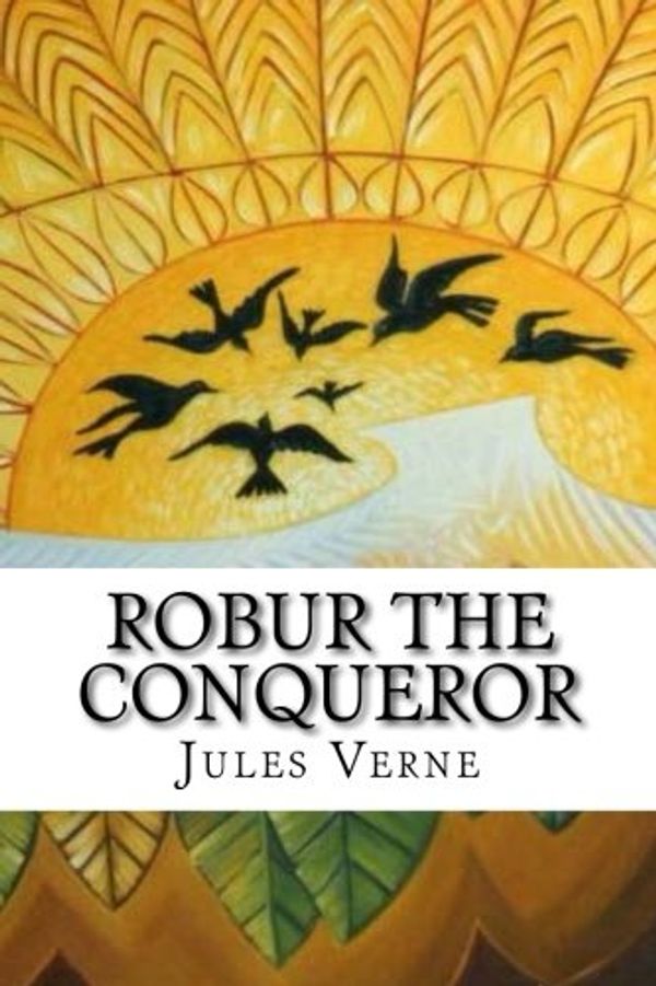 Cover Art for 9781536951905, Robur the Conqueror by Jules Verne