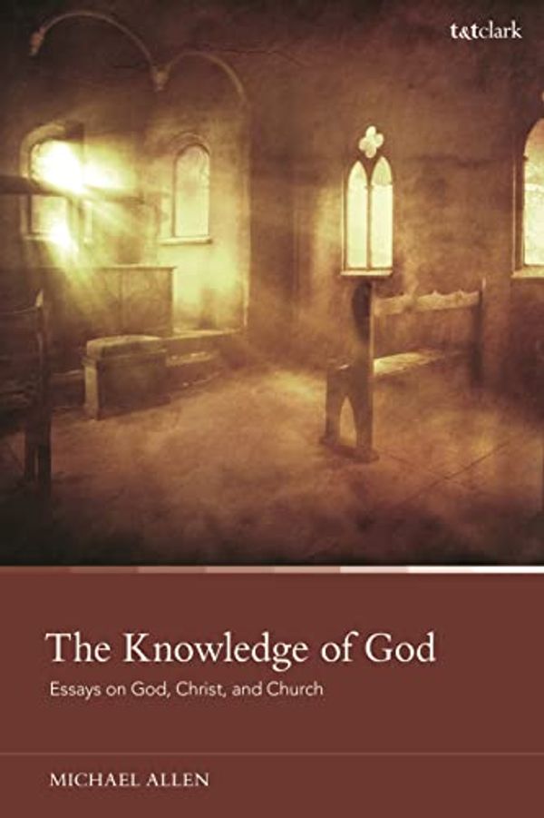 Cover Art for B09L36G7DY, The Knowledge of God: Essays on God, Christ, and Church by Michael Allen