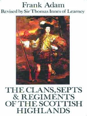 Cover Art for 9780717946075, The Clans, Septs and Regiments of the Scottish Highlands by Frank Adam