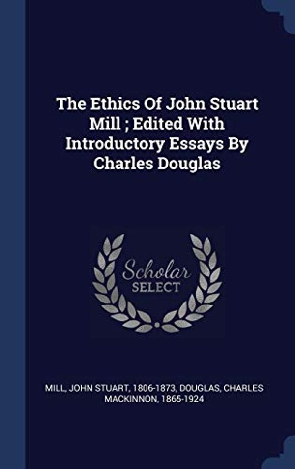 Cover Art for 9781340479398, The Ethics Of John Stuart Mill ; Edited With Introductory Essays By Charles Douglas by John Stuart 1806-1873 Mill