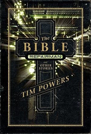 Cover Art for 9781616960476, Bible Repairman & Other Stories by Tim Powers