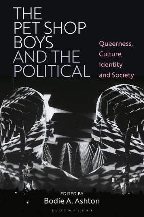 Cover Art for 9781350331563, The Pet Shop Boys and the Political: Queerness, Culture, Identity, and Society by Bodie A. Ashton