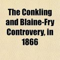 Cover Art for 9781151291585, Conkling and Blaine-Fry Controvery, in 1866 by James B. Fry
