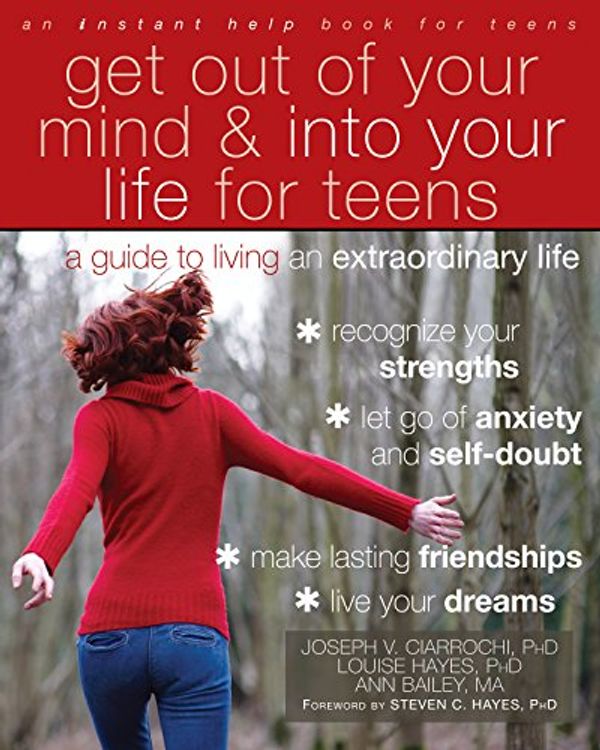 Cover Art for B0089EHP4I, Get Out of Your Mind and Into Your Life for Teens: A Guide to Living an Extraordinary Life by Joseph V. Ciarrochi, Louise L. Hayes, Ann Bailey