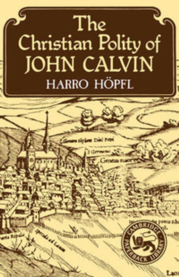 Cover Art for 9780521316385, The Christian Polity of John Calvin (Cambridge Studies in the History and Theory of Politics) by Harro Höpfl