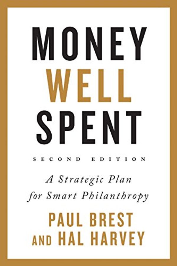 Cover Art for 9781503602618, Money Well Spent: A Strategic Plan for Smart Philanthropy, Second Edition by Paul Brest, Hal Harvey