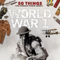 Cover Art for 9781781715895, 50 Things You Should Know About the First World War by Jim Eldridge