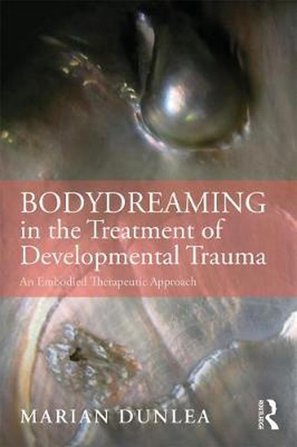 Cover Art for 9780367025939, BodyDreaming in the Treatment of Developmental Trauma: An Embodied Therapeutic Approach by Marian Dunlea