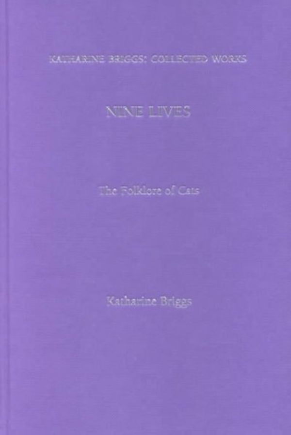 Cover Art for 9780415291606, Nine Lives: The Folklore of Cats: (Katharine Briggs Collected Works Vol 13) by Katharine Briggs