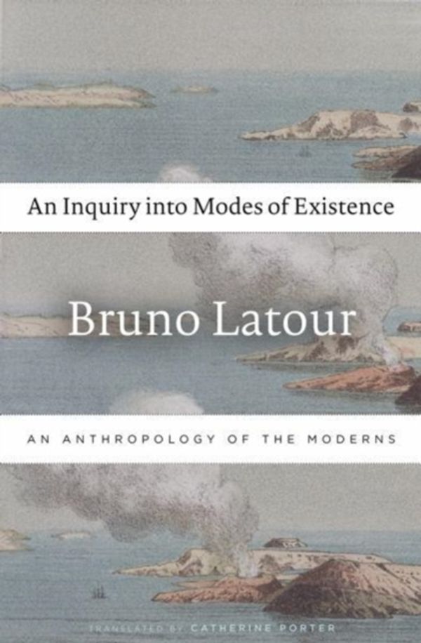 Cover Art for 9780674984028, An Inquiry Into Modes of ExistenceAn Anthropology of the Moderns by Bruno Latour