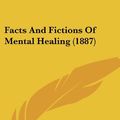 Cover Art for 9781436843485, Facts and Fictions of Mental Healing (1887) by Charles Mason Barrows