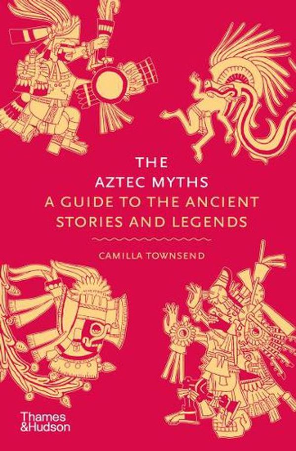 Cover Art for 9780500025536, The Aztec Myths: A Guide to the Ancient Stories and Legends by Camilla Townsend