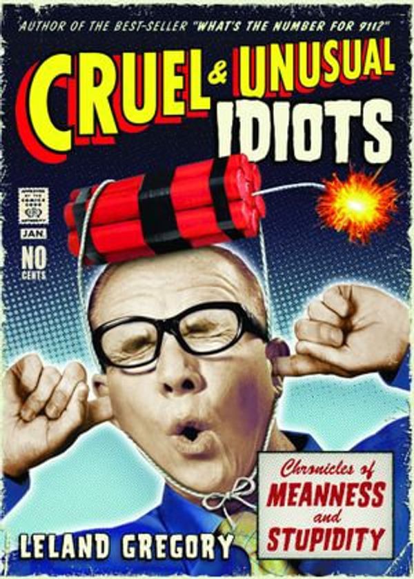Cover Art for 9780740792090, Cruel and Unusual Idiots: Chronicles of Meanness and Stupidity by Leland Gregory