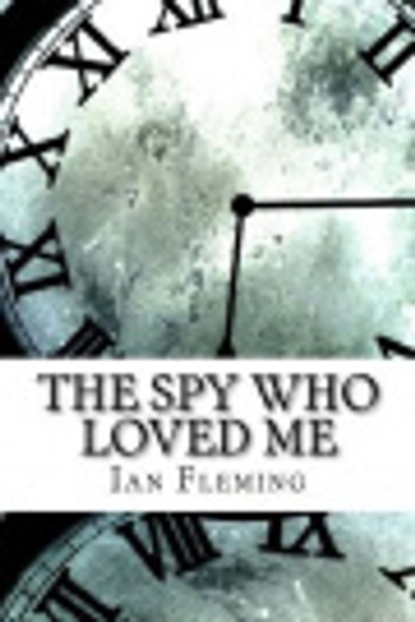 Cover Art for 9781977626356, The Spy Who Loved Me by Professor of Organic Chemistry Ian Fleming