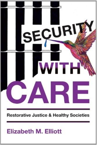Cover Art for 9781552664254, Security, With Care: Restorative Justice and Healthy Societies by Elizabeth M Elliott