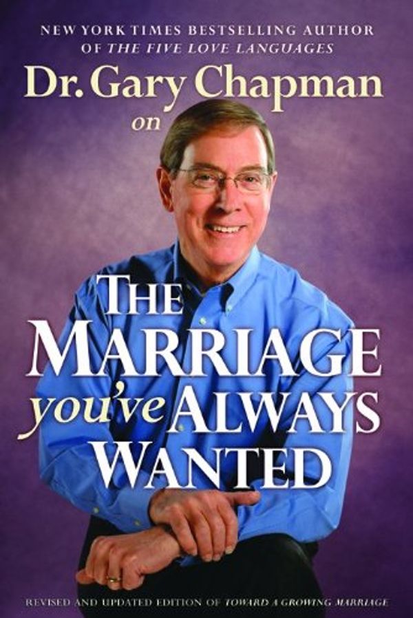 Cover Art for 9780802487865, Dr. Gary Chapman on The Marriage You've Always Wanted by Gary D. Chapman