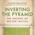 Cover Art for 8601419757220, Inverting The Pyramid: The History of Soccer Tactics by Wilson, Jonathan