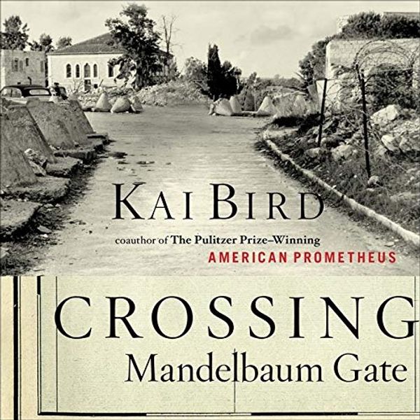 Cover Art for 9781665183079, Crossing Mandelbaum Gate: Coming of Age Between the Arabs and Israelis, 1956-1978 by Kai Bird