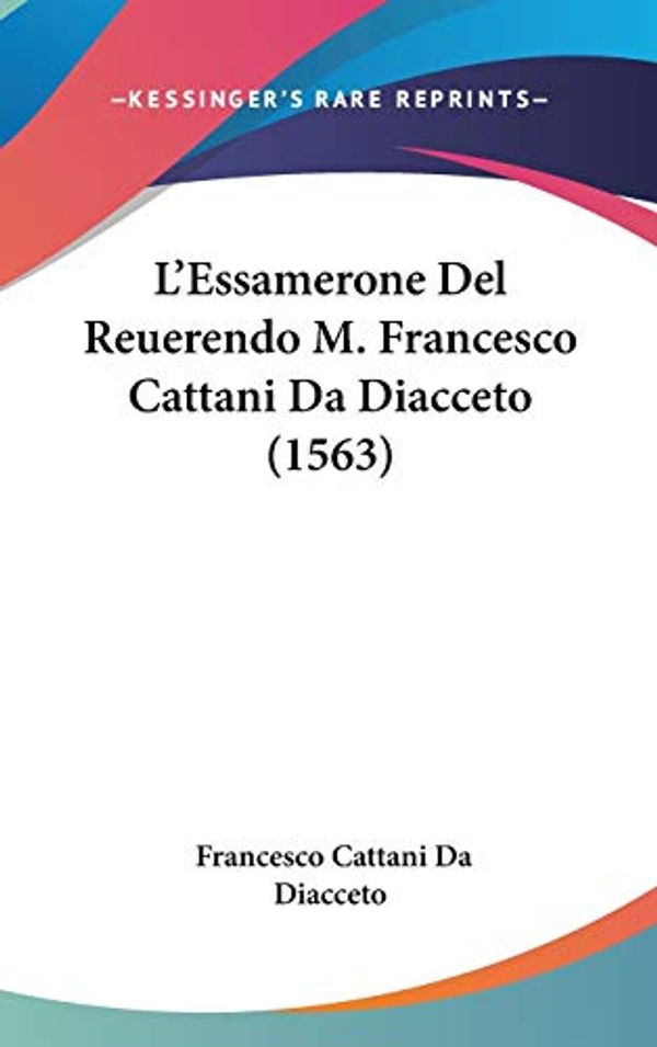 Cover Art for 9781120831484, L'Essamerone del Reuerendo M. Francesco Cattani Da Diacceto (1563) by Francesco Cattani Da Diacceto