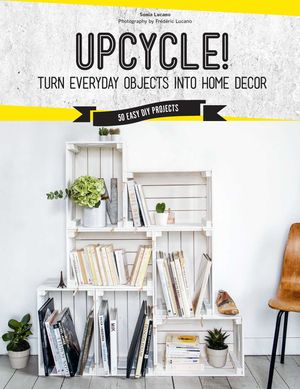 Cover Art for 9781681883670, Upcycle! by Sonia Lucano