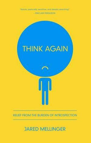 Cover Art for 9781942572565, Think Again: Relief from the Burden of Introspection by Jared Mellinger
