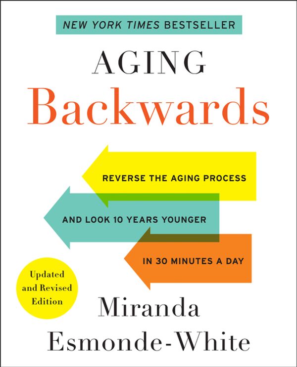 Cover Art for 9780062313348, Aging Backwards: Reverse the Aging Process and Look 10 Years Younger in 30 Minutes a Day by Miranda Esmonde-White