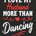Cover Art for 9781650505602, I love my Husband More Than Dancing (...yes, he bought me this): Journal-notebook funny quotes gift for Her, Dancing lovers, Wife Valentine Gift or any occasion by Omi Valentine Kech