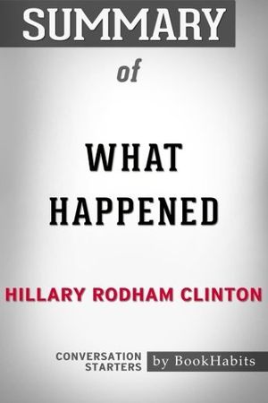 Cover Art for 9781977697394, Summary of What Happened by Hillary Clinton | Conversation Starters by BookHabits