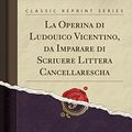 Cover Art for 9780332331096, La Operina di Ludouico Vicentino, da Imparare di Scriuere Littera Cancellarescha (Classic Reprint) by Ludovico Degli Arrighi