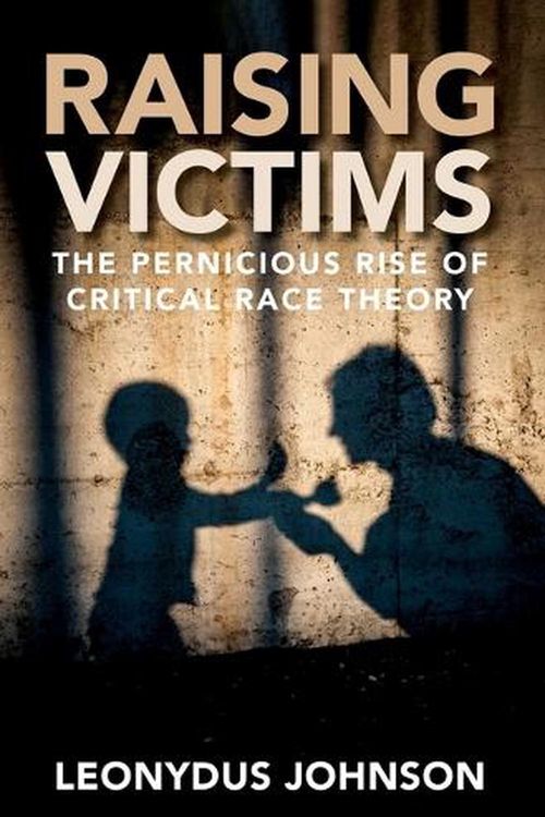 Cover Art for 9781684513772, Raising Victims: The Pernicious Rise of Critical Race Theory by Leonydus Johnson
