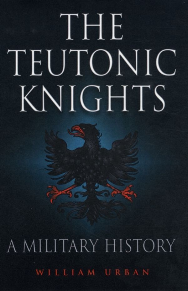 Cover Art for 9781848326200, Teutonic Knights by William Urban